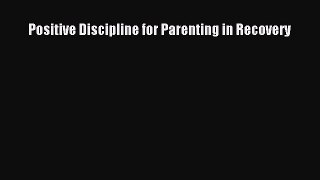 Download Positive Discipline for Parenting in Recovery Free Books