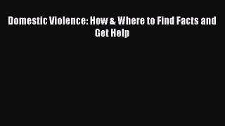 Read Domestic Violence: How & Where to Find Facts and Get Help Ebook Free