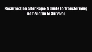 Download Resurrection After Rape: A Guide to Transforming from Victim to Survivor PDF Free