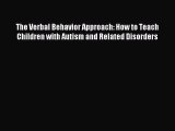 Read The Verbal Behavior Approach: How to Teach Children with Autism and Related Disorders