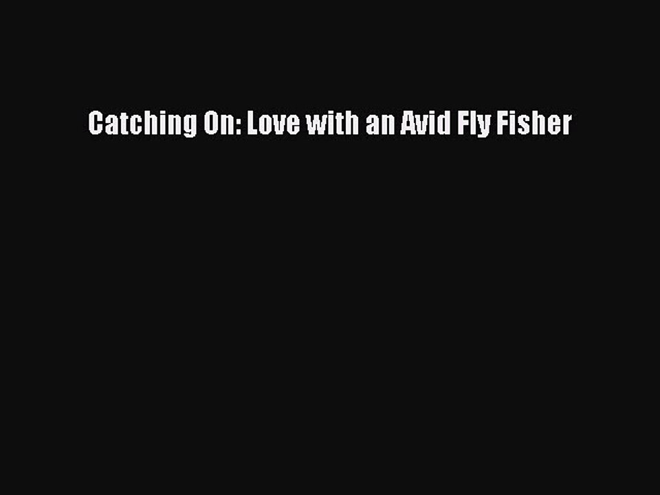Read Catching On: Love with an Avid Fly Fisher Ebook Free
