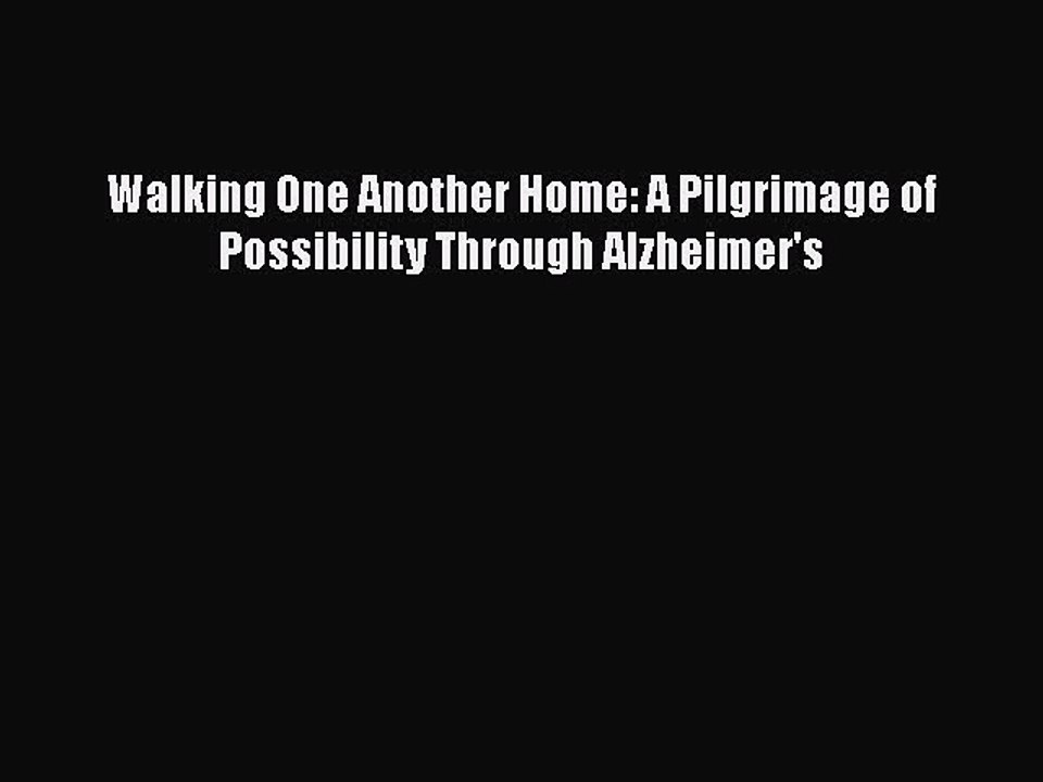 Read Walking One Another Home: A Pilgrimage of Possibility Through Alzheimer's Ebook Free