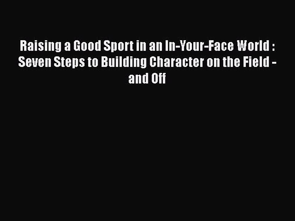 Read Raising a Good Sport in an In-Your-Face World : Seven Steps to Building Character on the