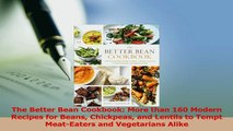 Download  The Better Bean Cookbook More than 160 Modern Recipes for Beans Chickpeas and Lentils to PDF Online