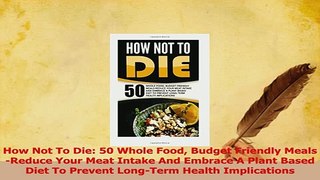 Read  How Not To Die 50 Whole Food Budget Friendly MealsReduce Your Meat Intake And Embrace A PDF Online