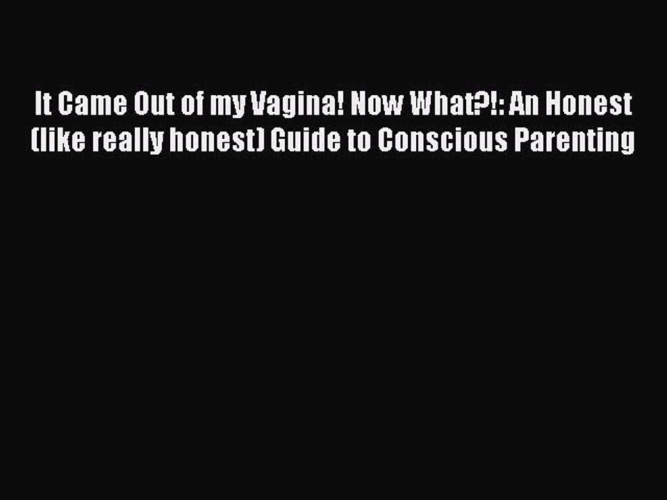 Download It Came Out of my Vagina! Now What?!: An Honest (like really honest) Guide to Conscious