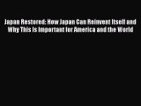 Download Japan Restored: How Japan Can Reinvent Itself and Why This Is Important for America