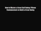 PDF How to Master a Great Golf Swing: Fifteen Fundamentals to Build a Great Swing  Read Online