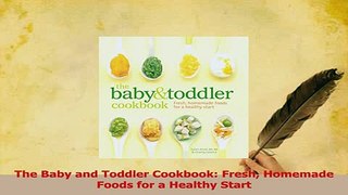 Read  The Baby and Toddler Cookbook Fresh Homemade Foods for a Healthy Start Ebook Free