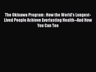 Download The Okinawa Program : How the World's Longest-Lived People Achieve Everlasting Health--And