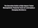 [Read book] The Executive Guide to High-Impact Talent Management: Powerful Tools for Leveraging