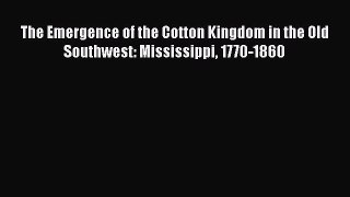 [Read book] The Emergence of the Cotton Kingdom in the Old Southwest: Mississippi 1770-1860