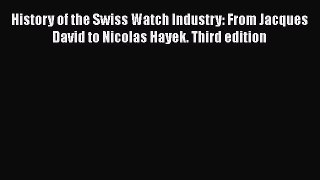 [Read book] History of the Swiss Watch Industry: From Jacques David to Nicolas Hayek. Third