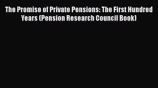 [Read book] The Promise of Private Pensions: The First Hundred Years (Pension Research Council