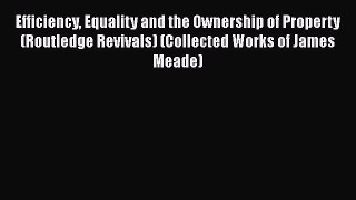 [Read book] Efficiency Equality and the Ownership of Property (Routledge Revivals) (Collected