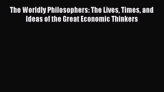 [Read book] The Worldly Philosophers: The Lives Times and Ideas of the Great Economic Thinkers