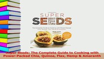 Read  Super Seeds The Complete Guide to Cooking with PowerPacked Chia Quinoa Flax Hemp  Ebook Free