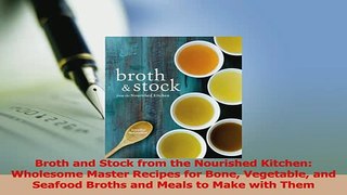 Read  Broth and Stock from the Nourished Kitchen Wholesome Master Recipes for Bone Vegetable PDF Online