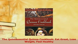 Read  The Quintessential Quinoa Cookbook Eat Great Lose Weight Feel Healthy Ebook Free