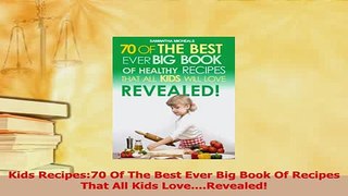 Read  Kids Recipes70 Of The Best Ever Big Book Of Recipes That All Kids LoveRevealed Ebook Free