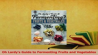 Read  Oh Lardys Guide to Fermenting Fruits and Vegetables Ebook Free