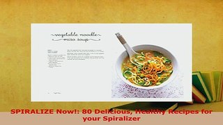 PDF  SPIRALIZE Now 80 Delicious Healthy Recipes for your Spiralizer Read Online