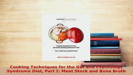 PDF  Cooking Techniques for the Gut and Psychology Syndrome Diet Part I Meat Stock and Bone Download Online