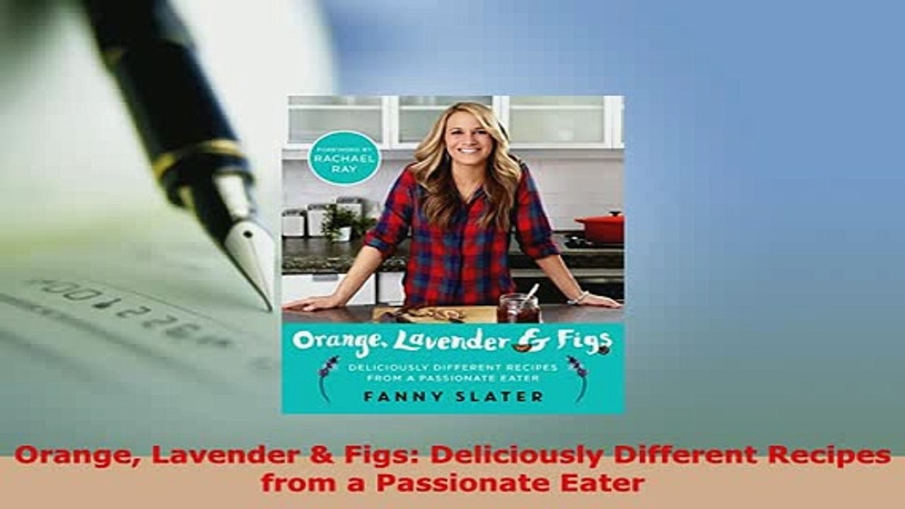 PDF  Orange Lavender  Figs Deliciously Different Recipes from a Passionate Eater Download Online