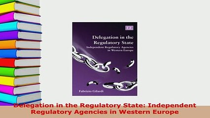 Download  Delegation in the Regulatory State Independent Regulatory Agencies in Western Europe PDF Book Free