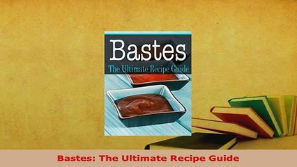 PDF  Bastes The Ultimate Recipe Guide Free Books