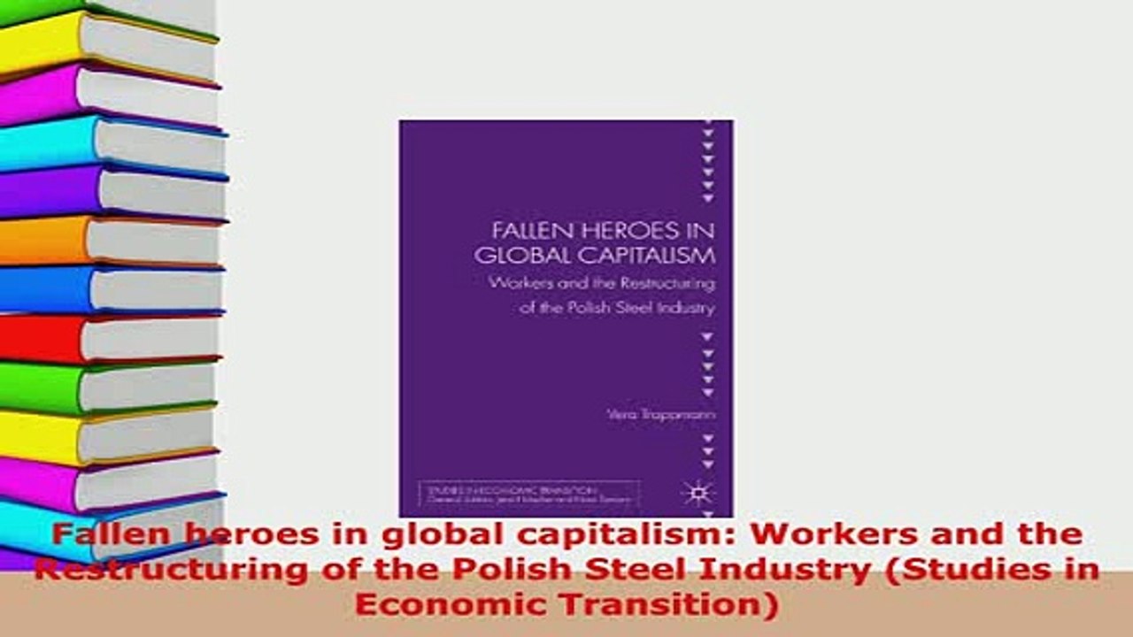 Download  Fallen heroes in global capitalism Workers and the Restructuring of the Polish Steel Free Books