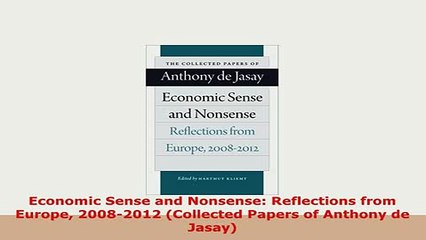 Download  Economic Sense and Nonsense Reflections from Europe 20082012 Collected Papers of Free Books
