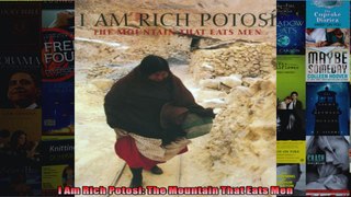 Read  I Am Rich Potosi The Mountain That Eats Men  Full EBook