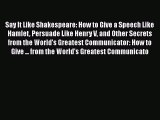 [Read book] Say It Like Shakespeare: How to Give a Speech Like Hamlet Persuade Like Henry V