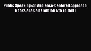 [Read book] Public Speaking: An Audience-Centered Approach Books a la Carte Edition (7th Edition)