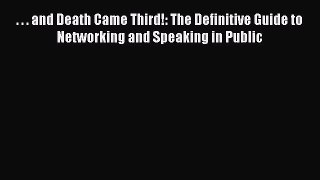 [Read book] . . . and Death Came Third!: The Definitive Guide to Networking and Speaking in