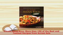 PDF  Classic Asian Rice More than 150 of the Best and Tastiest Recipes from Across Asia Ebook