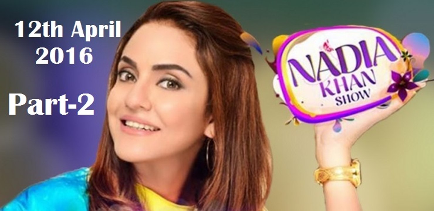 Nadia Khan Show 12 April 2016 - Part 2-2