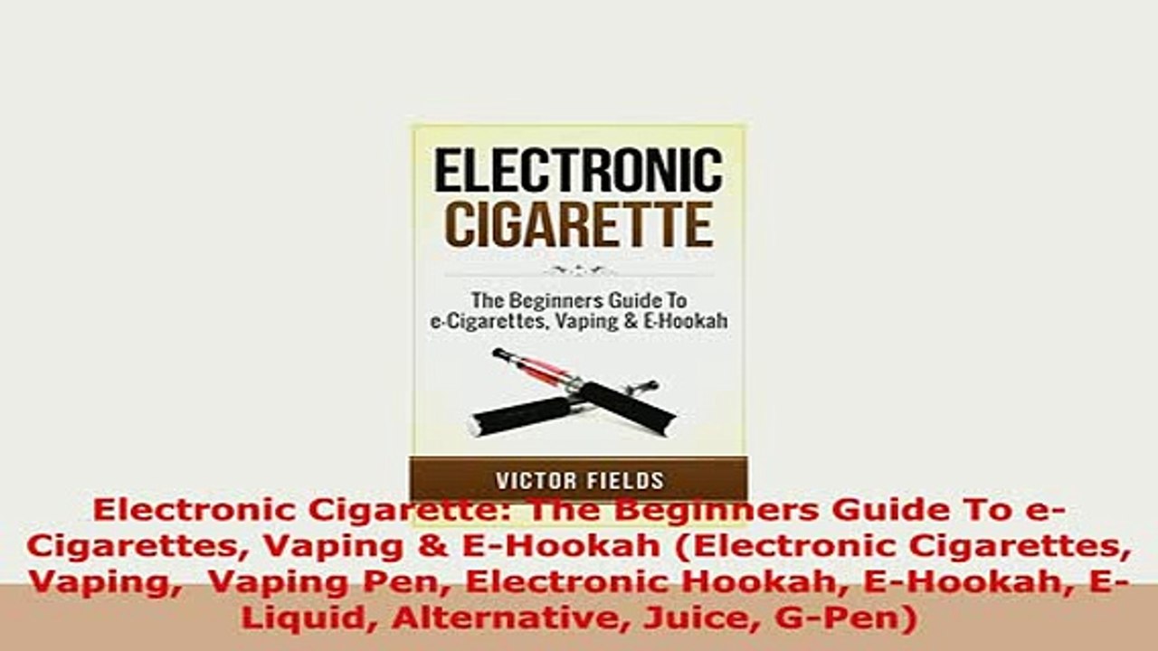 PDF  Electronic Cigarette The Beginners Guide To eCigarettes Vaping  EHookah Electronic Read Online