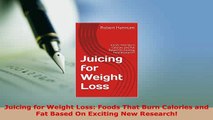 Download  Juicing for Weight Loss Foods That Burn Calories and Fat Based On Exciting New Research Ebook