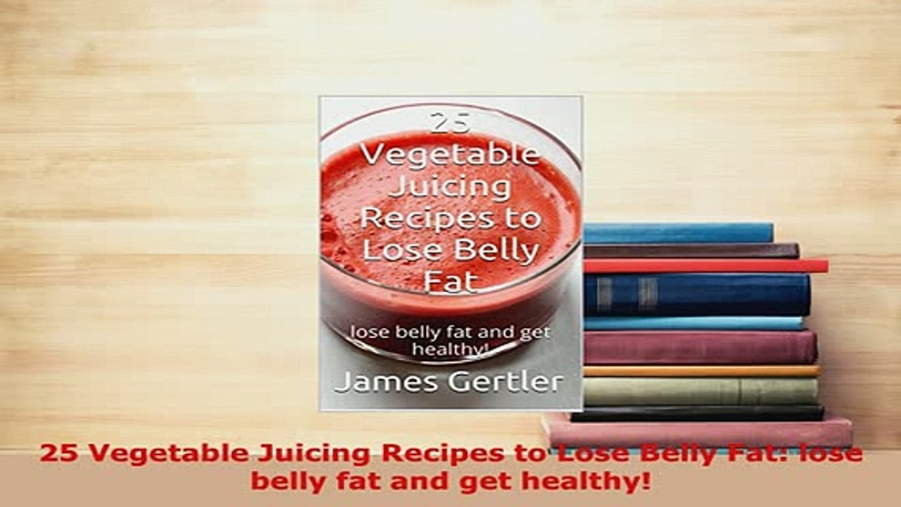 Download  25 Vegetable Juicing Recipes to Lose Belly Fat lose belly fat and get healthy PDF Book Free