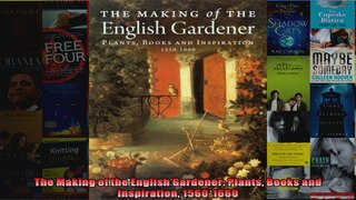 Read  The Making of the English Gardener Plants Books and Inspiration 15601660  Full EBook
