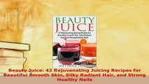 Download  Beauty Juice 42 Rejuvenating Juicing Recipes for Beautiful Smooth Skin Silky Radiant Hair Ebook