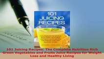 Download  101 Juicing Recipes The Complete Nutrition Rich Green Vegetables and Fruits Juice Recipes PDF Book Free