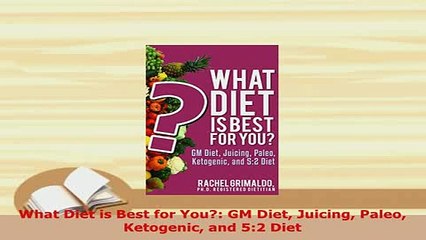 Download  What Diet is Best for You GM Diet Juicing Paleo Ketogenic and 52 Diet PDF Book Free