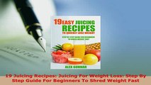 PDF  19 Juicing Recipes Juicing For Weight Loss Step By Step Guide For Beginners To Shred Read Online