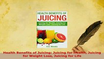 Download  Health Benefits of Juicing Juicing for Health Juicing for Weight Loss Juicing for Life Free Books
