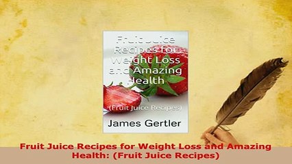 Download Video: Download  Fruit Juice Recipes for Weight Loss and Amazing Health Fruit Juice Recipes Read Online