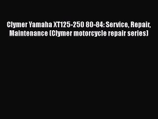 Download Clymer Yamaha XT125-250 80-84: Service Repair Maintenance (Clymer motorcycle repair