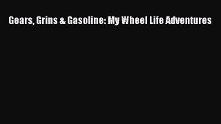 Read Gears Grins & Gasoline: My Wheel Life Adventures Ebook Free